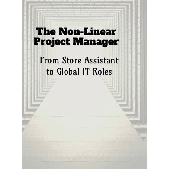 The Non-Linear Project Manager: From Store Assistant to Global IT Roles, (Hardcover)