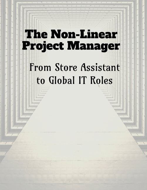 The Non-Linear Project Manager: From Store Assistant to Global IT Roles, (Paperback)