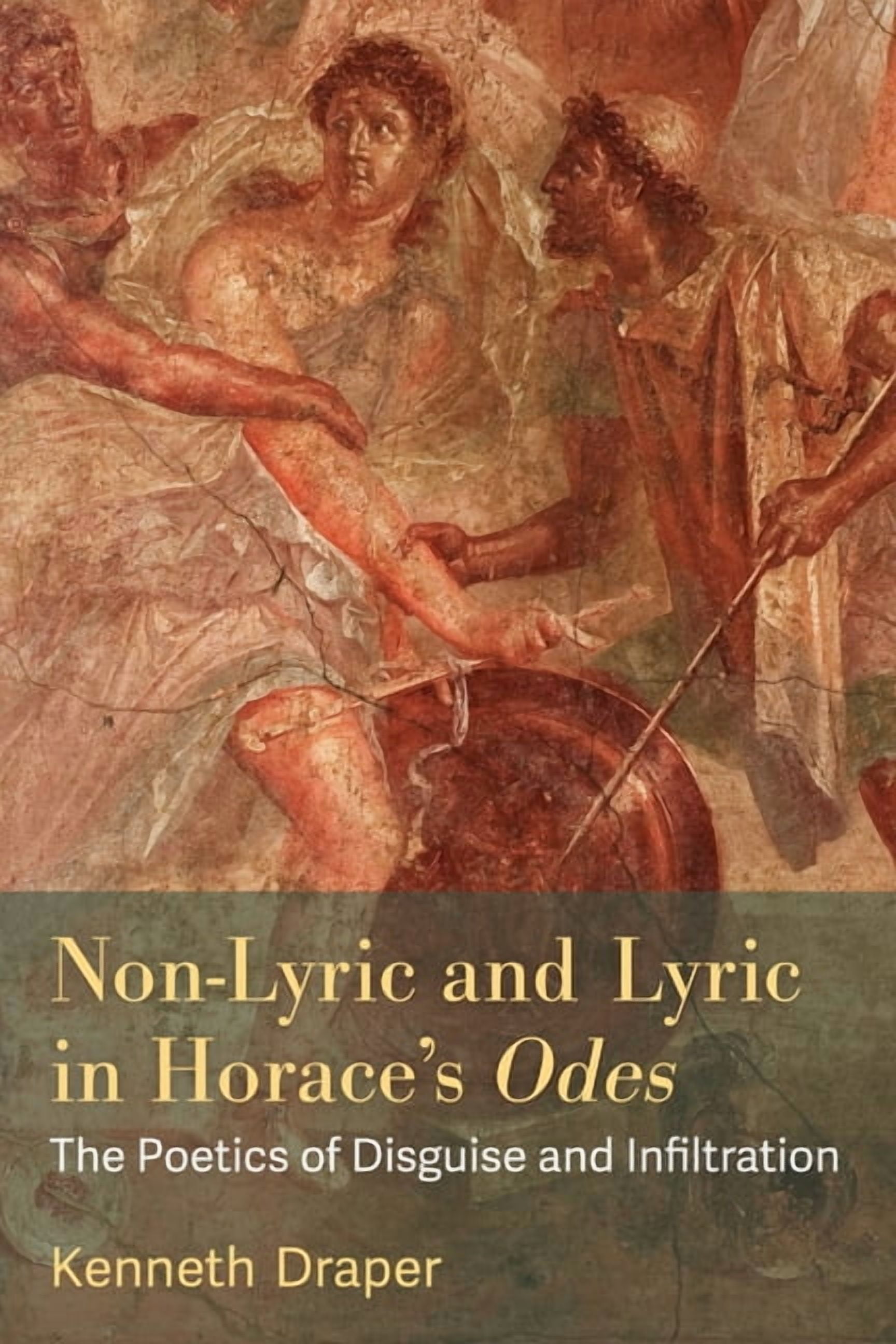 Non-Lyric and Lyric in Horace's Odes: The Poetics of Disguise and Infiltration, (Hardcover)
