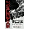 thumbnail image 1 of Non-Negotiable: Ten Years Incarcerated- Creating the Unbreakable Mindset, (Paperback), 1 of 1