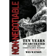 Non-Negotiable Ten Years Incarcerated- Creating the Unbreakable Mindset, Paperback