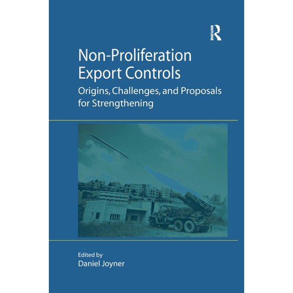 Non-Proliferation Export Controls: Origins, Challenges, and Proposals for Strengthening, (Paperback)