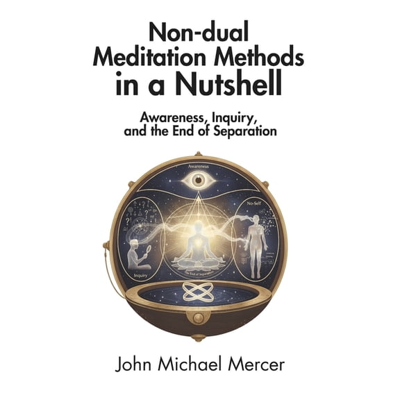 Non-dual Meditation Methods in a Nutshell: Awareness, Inquiry, and the End of Separation, (Paperback)