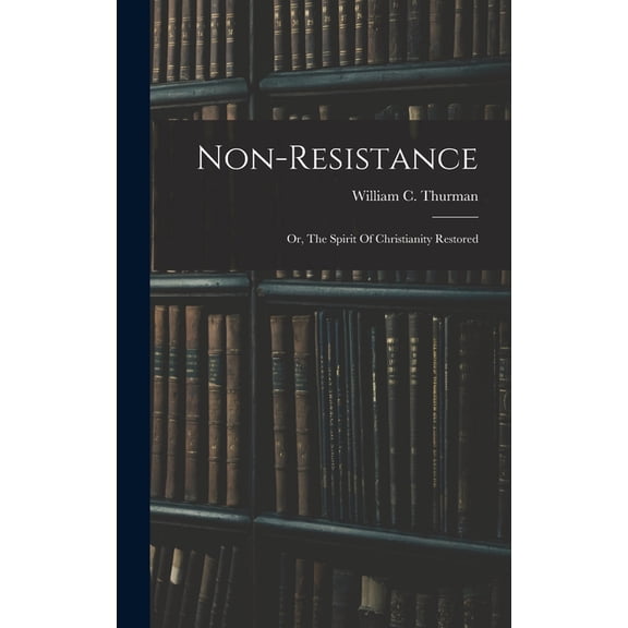 Non-resistance; Or, The Spirit Of Christianity Restored, (Hardcover)