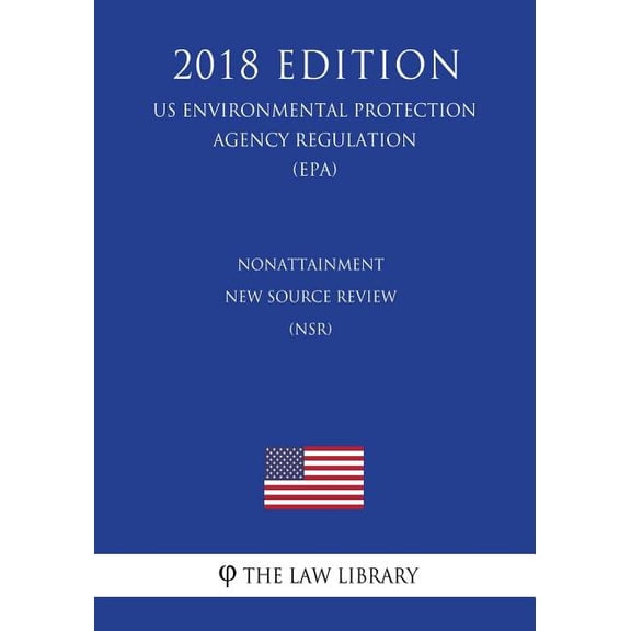 Nonattainment New Source Review NSR US Environmental Protection Agency Regulation EPA 2018 Edition Paperback 1726194515 9781726194518 The Law Library