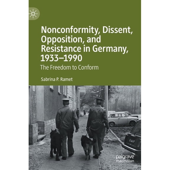 Nonconformity, Dissent, Opposition, and Resistance in Germany, 1933-1990: The Freedom to Conform, (Hardcover)