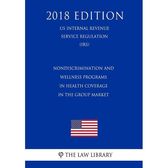 Nondiscrimination and Wellness Programs in Health Coverage in the Group Market (US Internal Revenue Service Regulation) (IRS) (2018 Edition) (Paperback)