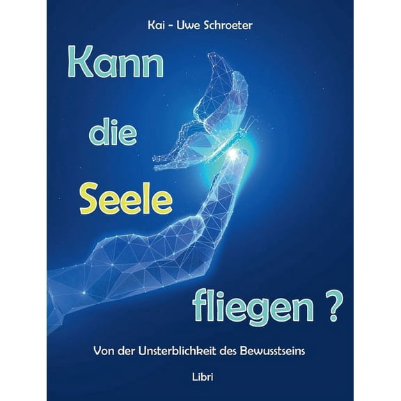 Kann die Seele fliegen?: Von der Unsterblichkeit des Bewusstseins, (Paperback)
