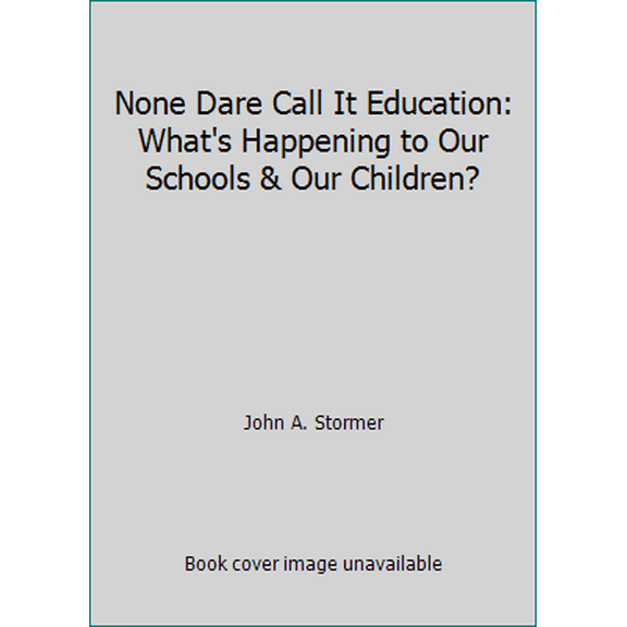 Pre-Owned None Dare Call It Education: What's Happening to Our Schools & Our Children? (Hardcover) 0914053124 9780914053125