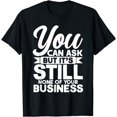 thumbnail image 1 of None Of Your Business You Can Ask But Mind Your Own Business T-Shirt, 1 of 4