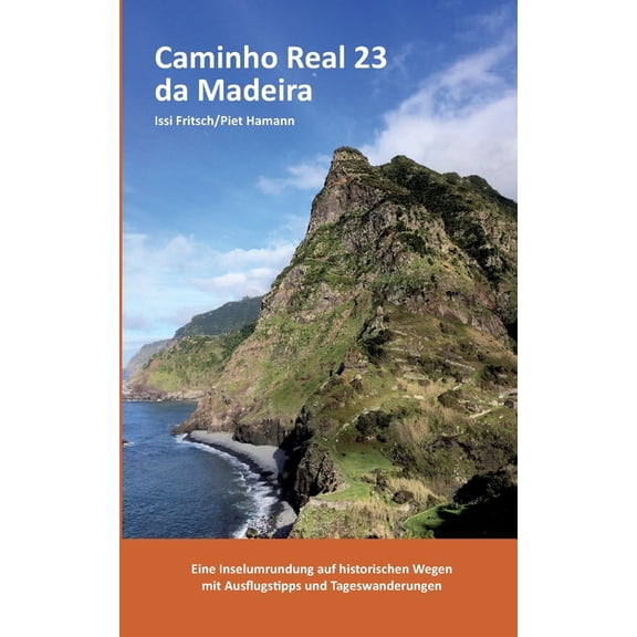 Caminho Real 23 da Madeira: Eine Inselumrundung auf historischen Wegen mit Ausflugstipps und Tageswanderungen, (Paperback)