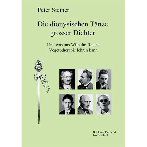 Die dionysischen Tnze grosser Dichter: Und was uns Wilhelm Reichs Vegetotherapie lehren kann German Edition Paperback 3752627972 9783752627978 Peter Steiner