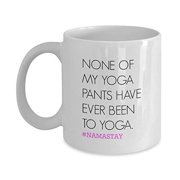 None of My Yoga Pants Have Ever Been to Yoga #Namastay Funny Coffee Mug - Great Gift Idea