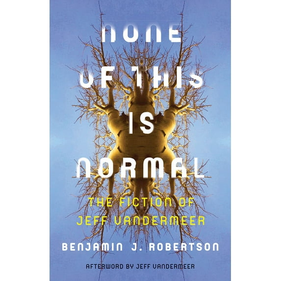 None of This Is Normal : The Fiction of Jeff VanderMeer (Paperback)