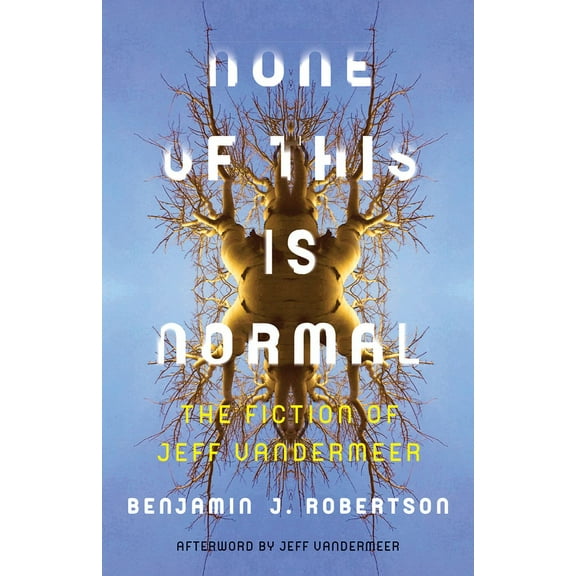 None of This Is Normal : The Fiction of Jeff VanderMeer (Paperback)