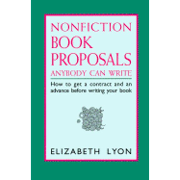 Pre-Owned Nonfiction Book Proposals Anybody Can Write: How to Get a Contract and Advance Before You Write Your (Paperback) by Elizabeth Lyon
