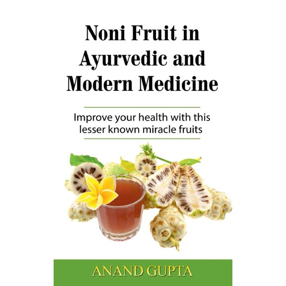 Noni Fruit in Ayurvedic and Modern Medicine: Improve your health with this lesser known miracle fruits Paperback 3752640464 9783752640465 Anand Gupta