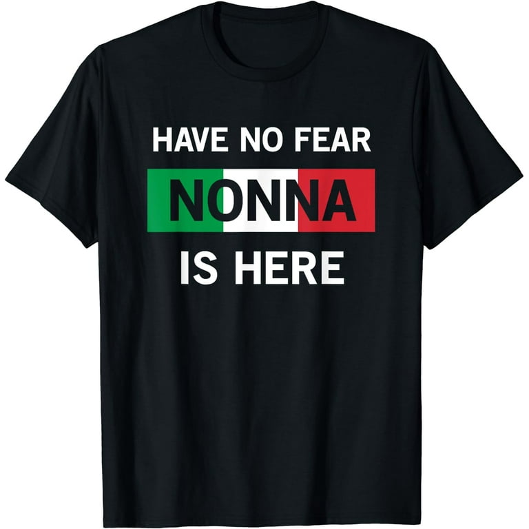 Have No Fear Nonna Is Here Italian Grandmother Gift T-Shirt Have No Fear Nonna Is Here Italian Grandmother Gift T-Shirt