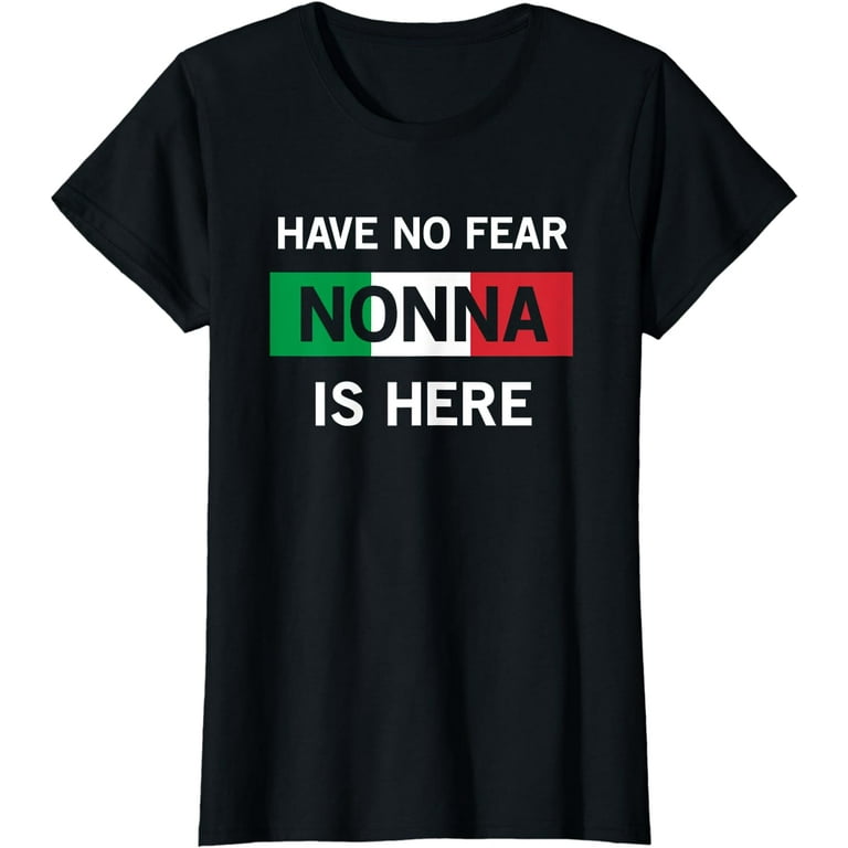 Have No Fear Nonna Is Here Italian Grandmother Gift T-Shirt Have No Fear Nonna Is Here Italian Grandmother Gift T-Shirt