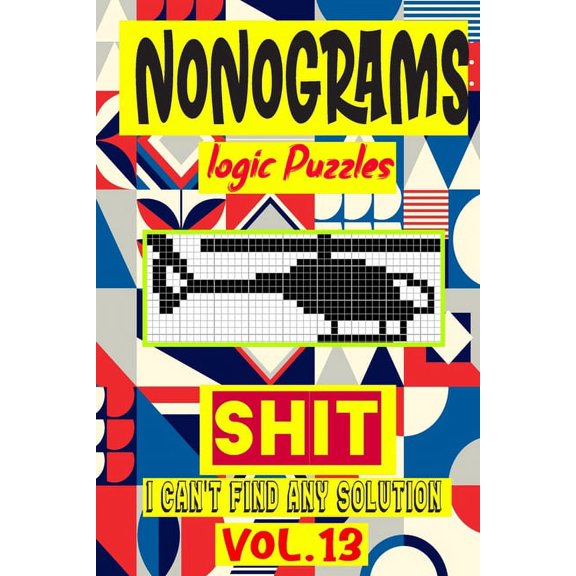 Nonogram logic Puzzle Shit I can't Find Any Solution: Japanese Crossword Picture Logic Puzzles giddlers logic puzzles, (Paperback)