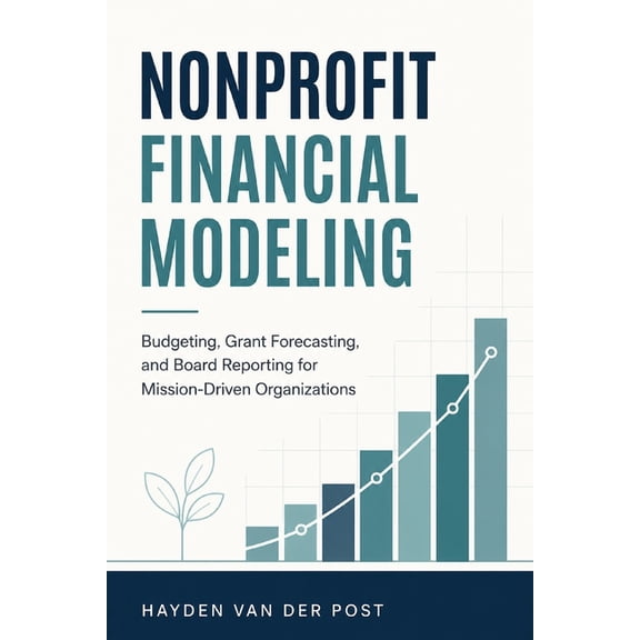 Nonprofit Financial Modeling: Budgeting, Grant Forecasting, and Board Reporting for Mission-Driven Organizations, (Paperback)