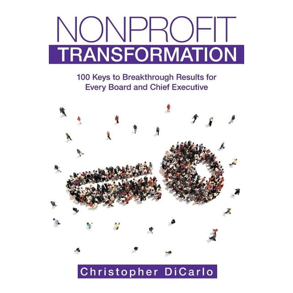 Nonprofit Transformation: 100 Keys to Breakthrough Results for Every Board and Chief Executive (Paperback)