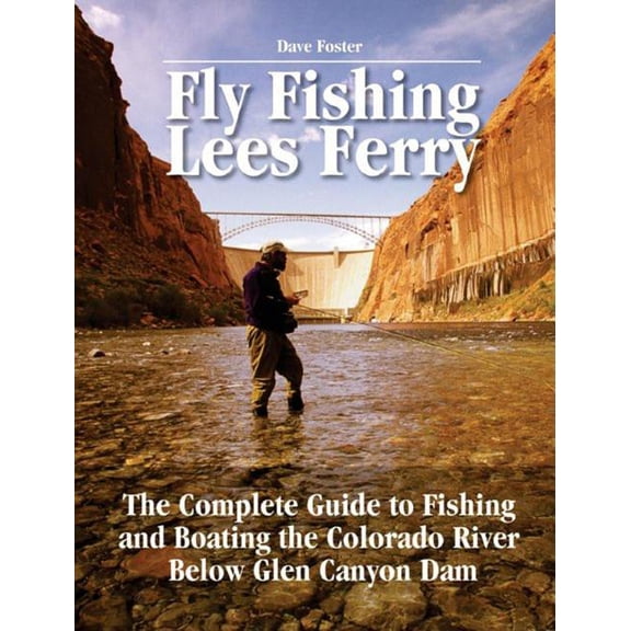 No Nonsense Fly Fishing Guides: Fly Fishing Lees Ferry: The Complete Guide to Fishing and Boating the Colorado River Below Glen Canyon Dam (Paperback)