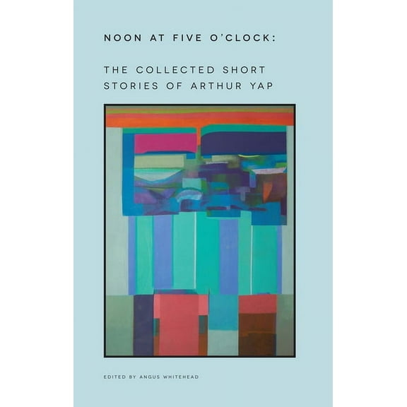 Noon at Five O'Clock : The Short Stories of Arthur Yap (Paperback)