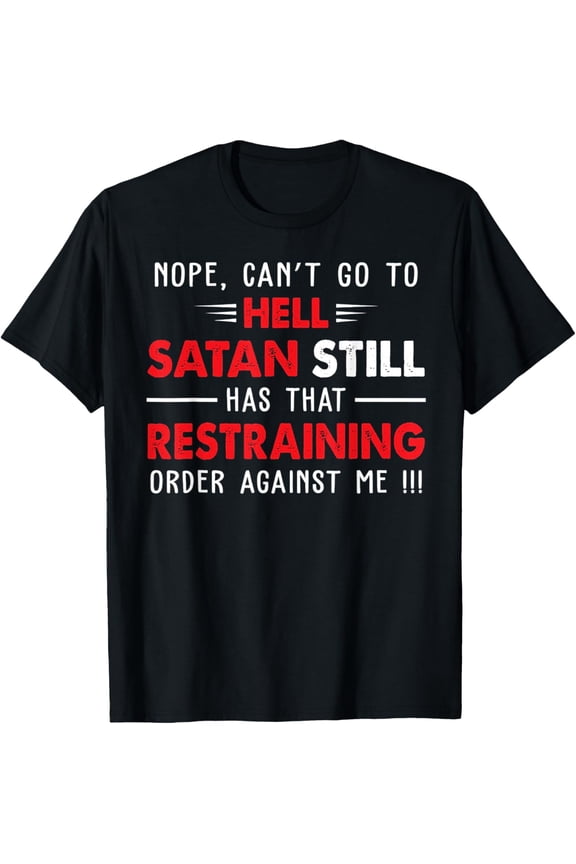 Can't Go To Hell Satan Still Has That Restraining T-Shirt