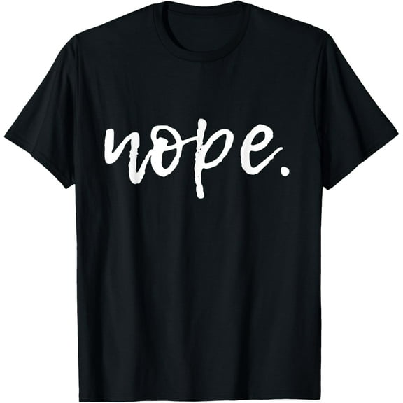 Nope - Funny Cute Sarcastic Design for Women, Men, and Youth T-Shirt