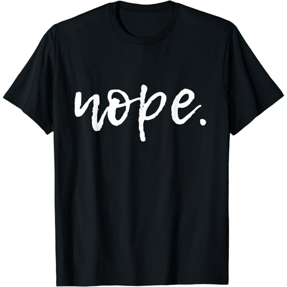 Nope - Funny Cute Sarcastic Design for Women, Men, and Youth T-Shirt