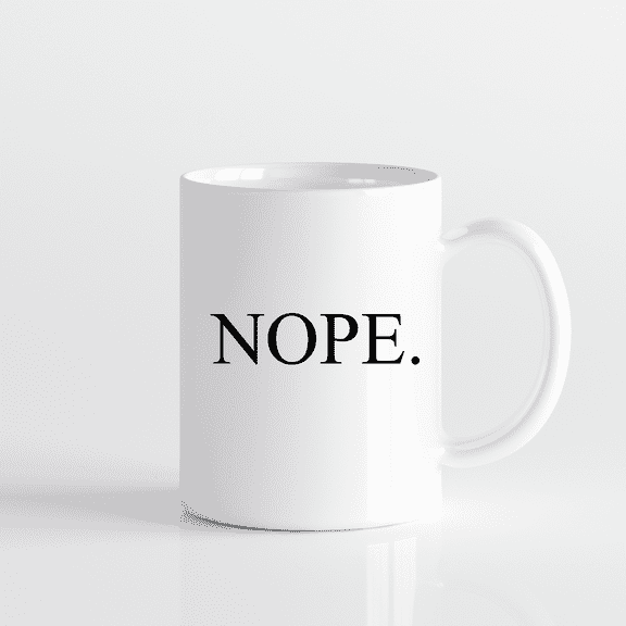 Nope. Funny and Sarcastic Adult Life 11 oz Ceramic Coffee Mug. Sassy Naughty Coffee Cup