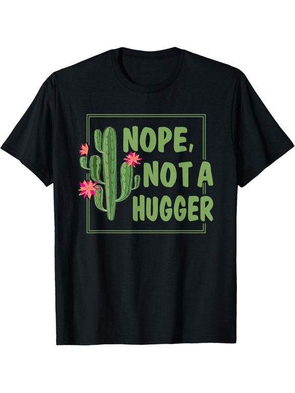 Nope Not A Hugger Funny Cactus Lovers Girl Women Sarcasm T-Shirt - Classic Funny sarcasm t shirt Unisex 100% Cotton Crew Neck T-Shirt Breathable Casual Everyday Wear Affordable Graphic Soft Cheap t s