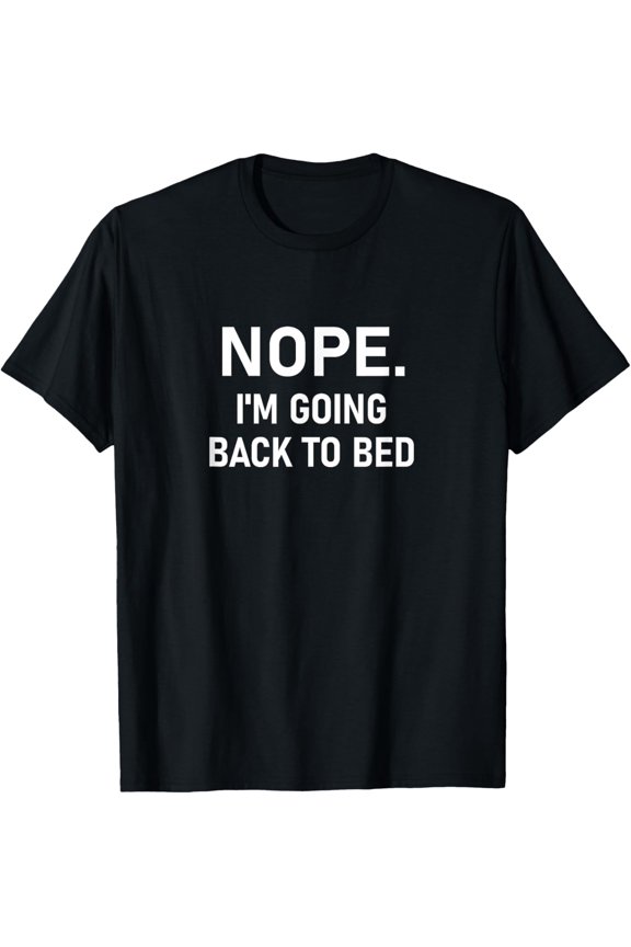 Nope I'm Going Back To Bed Sleep Quote T-Shirt
