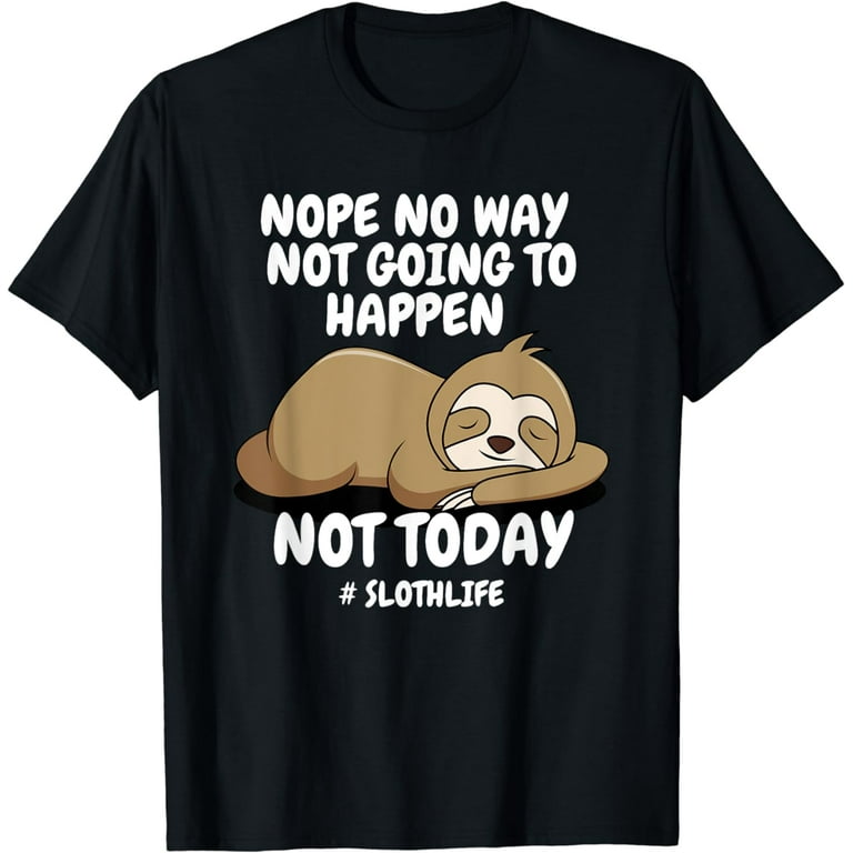 Nope No Way Not Going To Happen Not Today Sloth T-Shirts Nope No Way Not Going To Happen Not Today Sloth T-Shirts