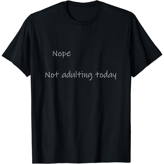 Nope Not Adulting Today T-Shirt