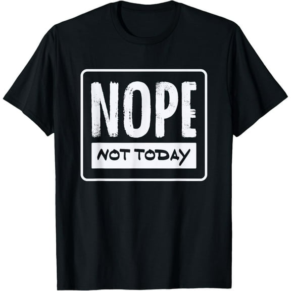 Nope Not Today Funny Novelty Antisocial Graphic Top T Shirt