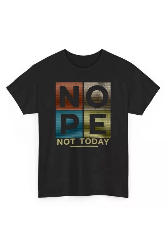 Nope Not Today Funny T-Shirt - Vintage Sayings Graphic Tee Unisex S-5XL Hot Trending Shirt, Vintage Birthday Gift