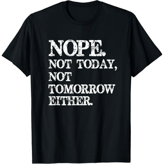 Nope. Not Today, Not Tomorrow Humorous T-Shirt