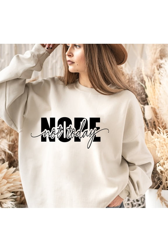 Nope. Not Today Sweatshirt, unisex nope shirt, Not Today Gift, Women Shirt, Streetwear Slogan tee, Quote tee, SWEATSHIRT All Size S-5XL