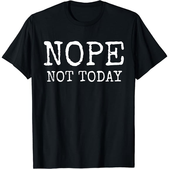 Nope Not Today T-shirt