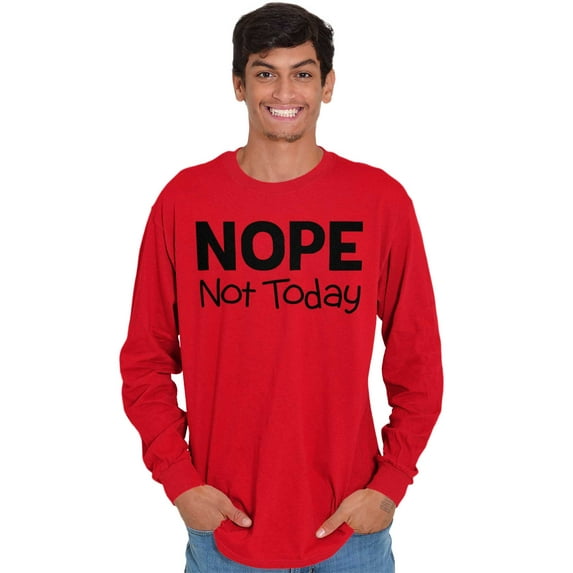 Nope Not Today Tomorrow Sarcastic Long Sleeve TShirt Men Women Brisco Brands L