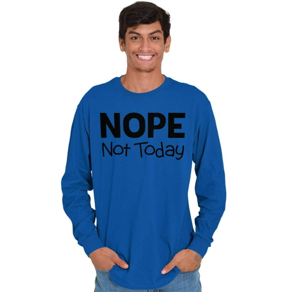 Nope Not Today Tomorrow Sarcastic Long Sleeve TShirt Men Women Brisco Brands S