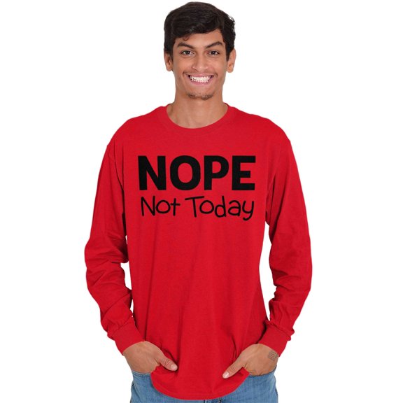 Nope Not Today Tomorrow Sarcastic Long Sleeve TShirt Men Women Brisco Brands S