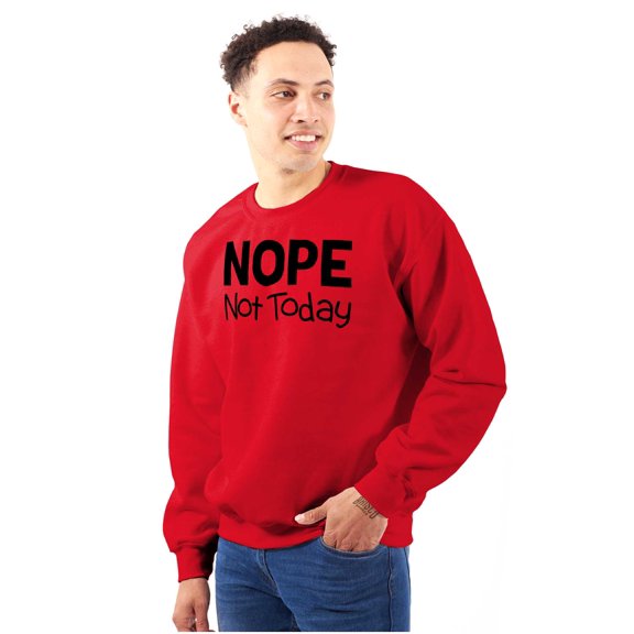 Nope Not Today Tomorrow Sarcastic Sweatshirt for Men or Women Brisco Brands X