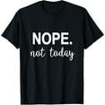 thumbnail image 1 of Nope. Not today T-Shirt, 1 of 4