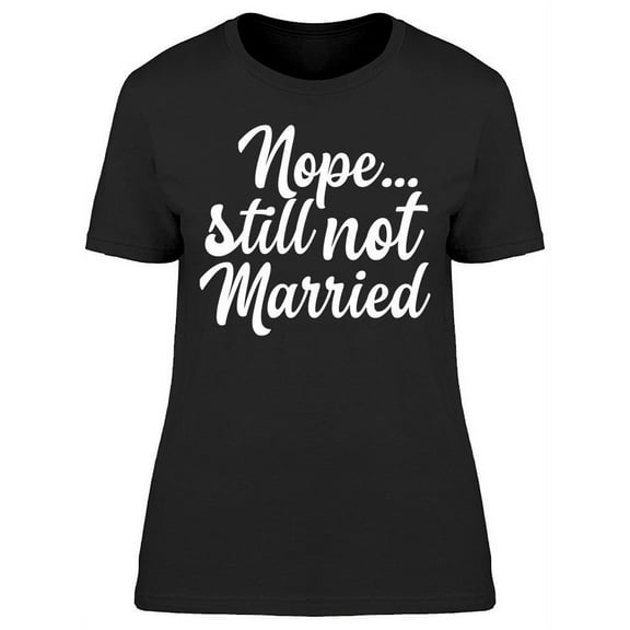 Nope Still Not Married Quote Women's T-shirt