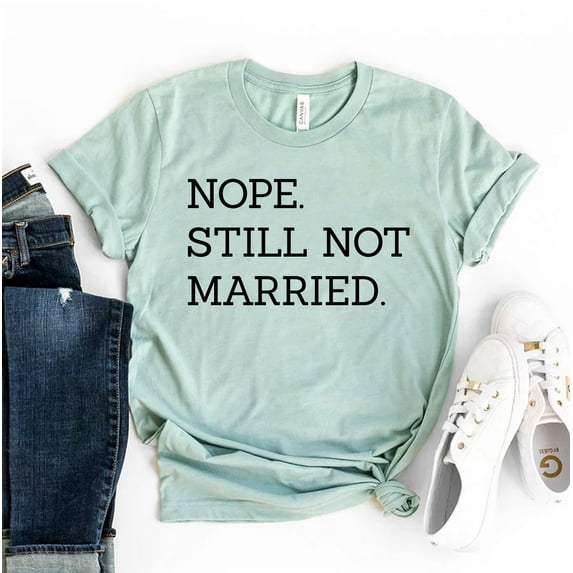 Nope Still Not Married T-shirt Women's Bachelor Shirt Thanksgiving Tshirt Holiday Tee Engagement Top Grateful Gift Single Shirts