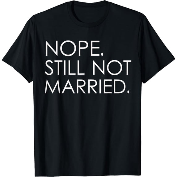 Nope Still not Married Single Mens Womens Holiday T-Shirt