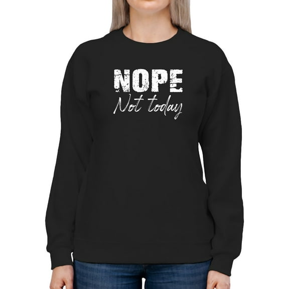 Nope Today Curved Font Quote Sweatshirt Women -GoatDeals Designs, Female Large